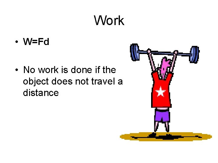 Work • W=Fd • No work is done if the object does not travel