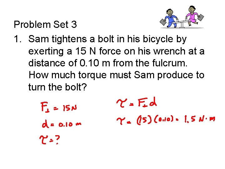 Problem Set 3 1. Sam tightens a bolt in his bicycle by exerting a