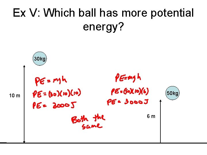 Ex V: Which ball has more potential energy? 30 kg 50 kg 10 m