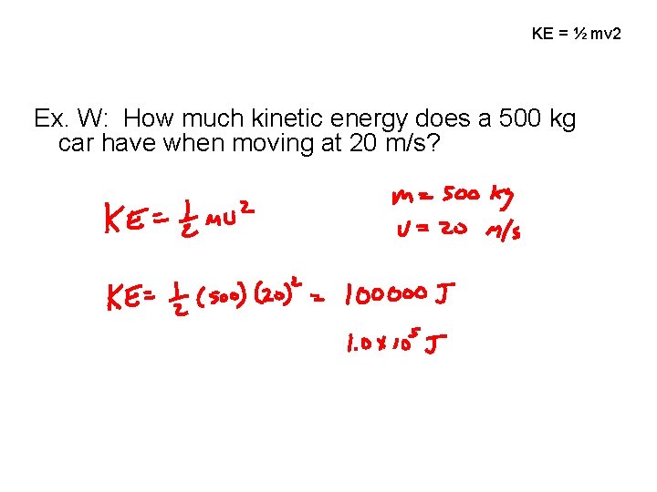 KE = ½ mv 2 Ex. W: How much kinetic energy does a 500