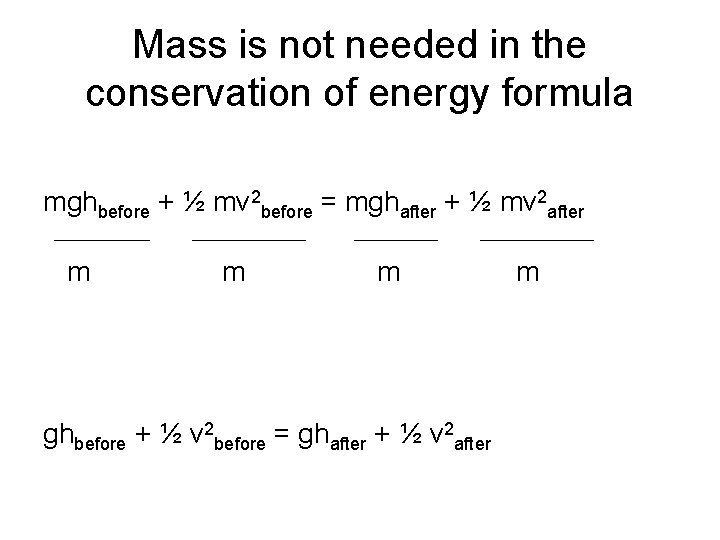 Mass is not needed in the conservation of energy formula mghbefore + ½ mv