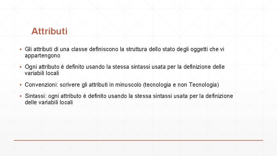 Attributi ▪ Gli attributi di una classe definiscono la struttura dello stato degli oggetti