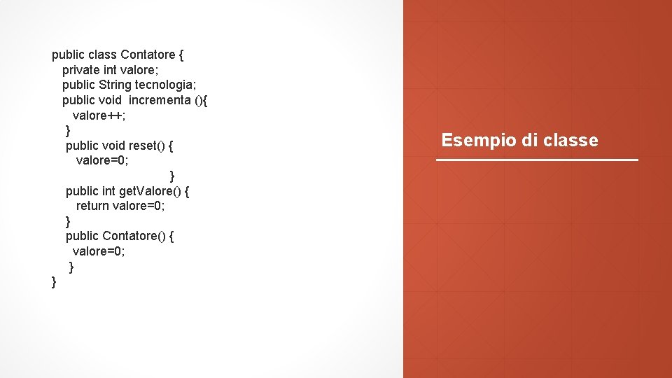 public class Contatore { private int valore; public String tecnologia; public void incrementa (){