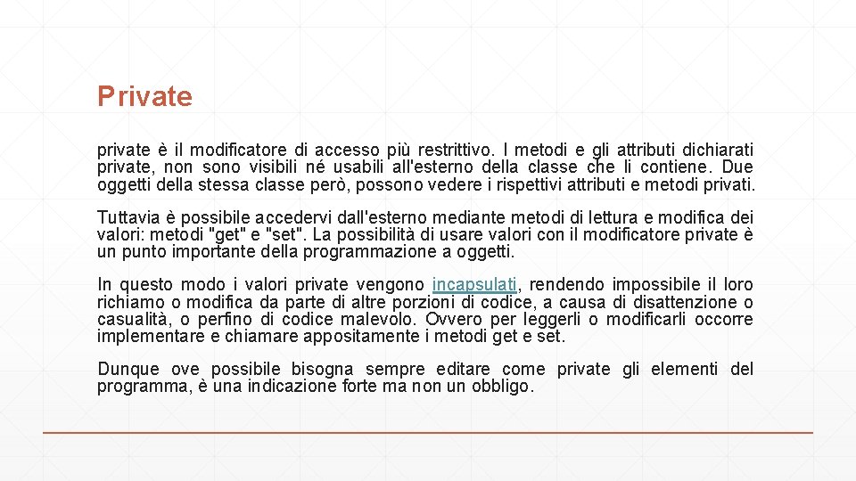 Private private è il modificatore di accesso più restrittivo. I metodi e gli attributi