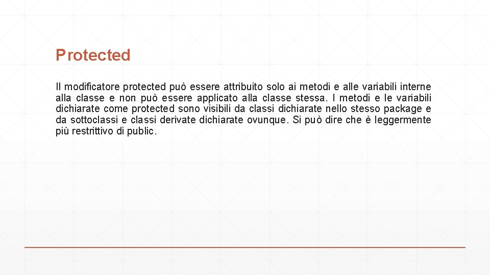 Protected Il modificatore protected può essere attribuito solo ai metodi e alle variabili interne