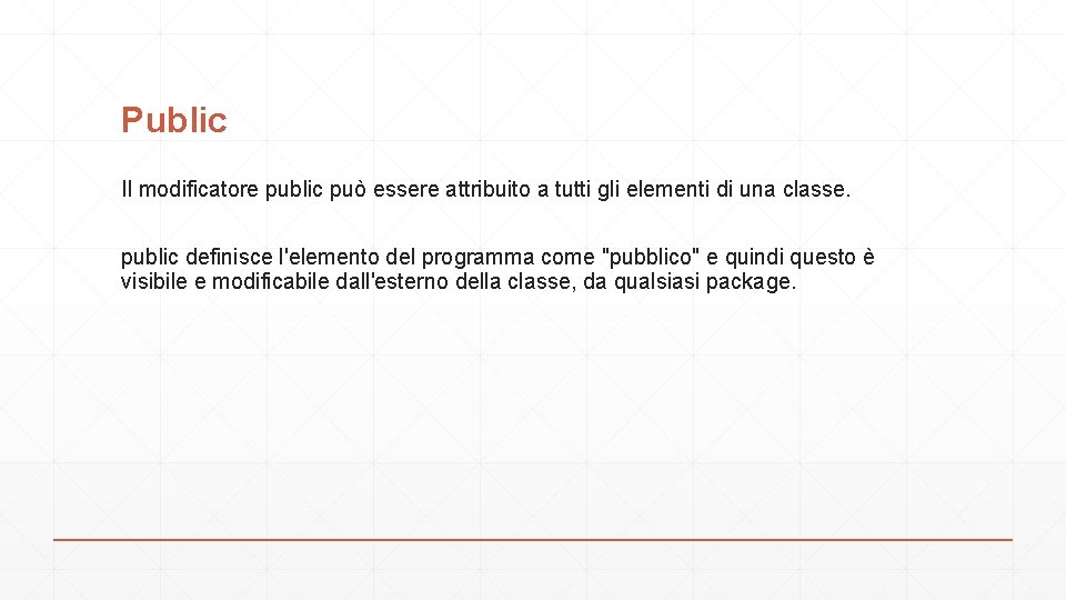 Public Il modificatore public può essere attribuito a tutti gli elementi di una classe.