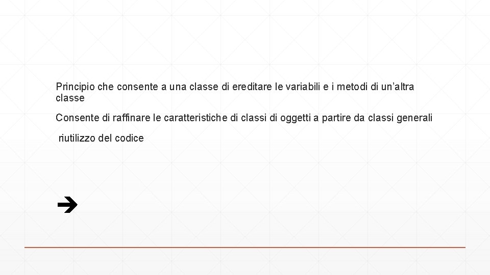 Principio che consente a una classe di ereditare le variabili e i metodi di