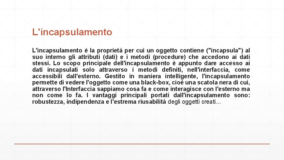 L'incapsulamento è la proprietà per cui un oggetto contiene ("incapsula") al suo interno gli