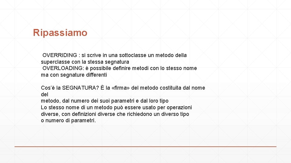 Ripassiamo OVERRIDING : si scrive in una sottoclasse un metodo della superclasse con la