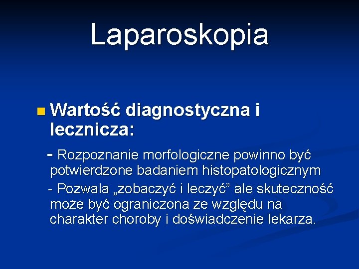 Laparoskopia n Wartość diagnostyczna i lecznicza: - Rozpoznanie morfologiczne powinno być potwierdzone badaniem histopatologicznym