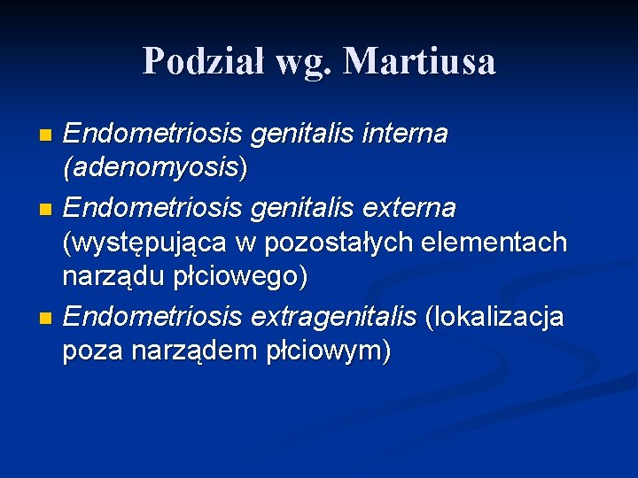 Podział wg. Martiusa Endometriosis genitalis interna (adenomyosis) n Endometriosis genitalis externa (występująca w pozostałych