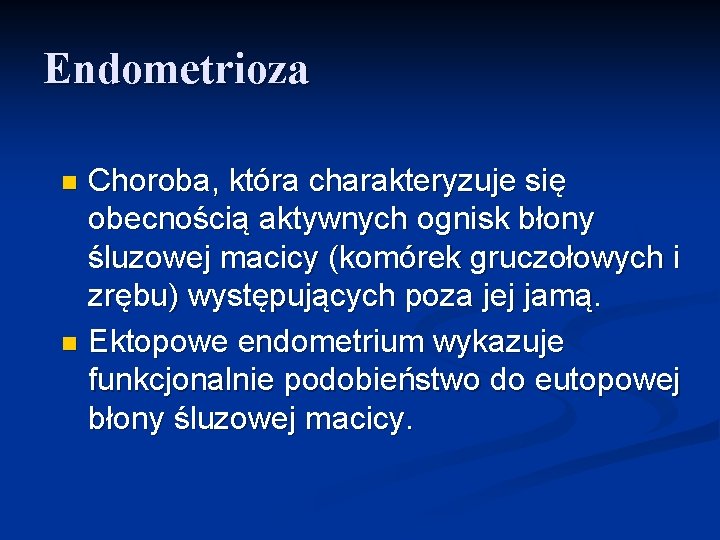 Endometrioza Choroba, która charakteryzuje się obecnością aktywnych ognisk błony śluzowej macicy (komórek gruczołowych i