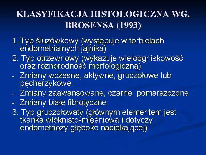 KLASYFIKACJA HISTOLOGICZNA WG. BROSENSA (1993) 1. Typ śluzówkowy (występuje w torbielach endometrialnych jajnika) 2.