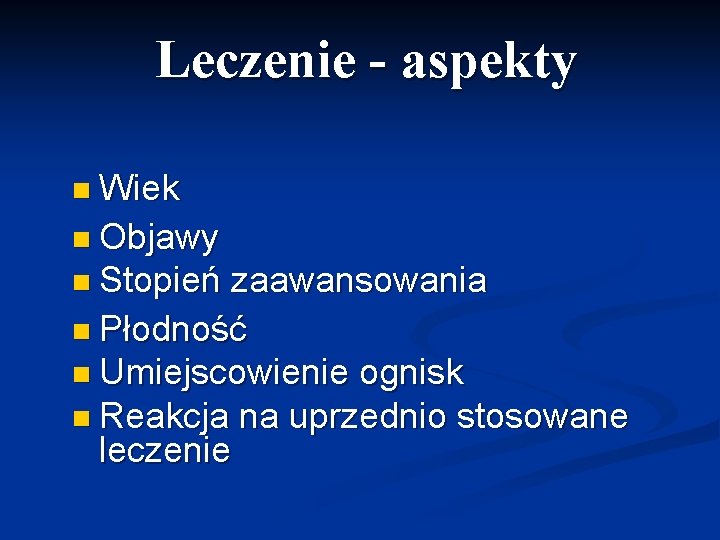 Leczenie - aspekty n Wiek n Objawy n Stopień zaawansowania n Płodność n Umiejscowienie