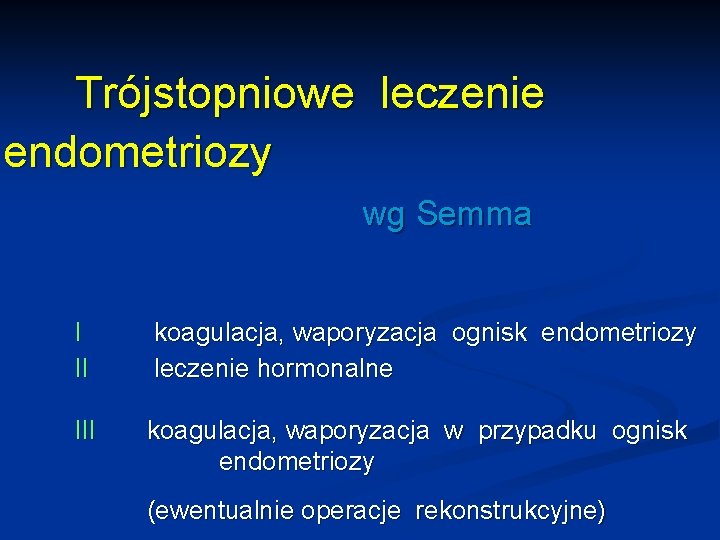 Trójstopniowe leczenie endometriozy wg Semma I II koagulacja, waporyzacja ognisk endometriozy leczenie hormonalne III