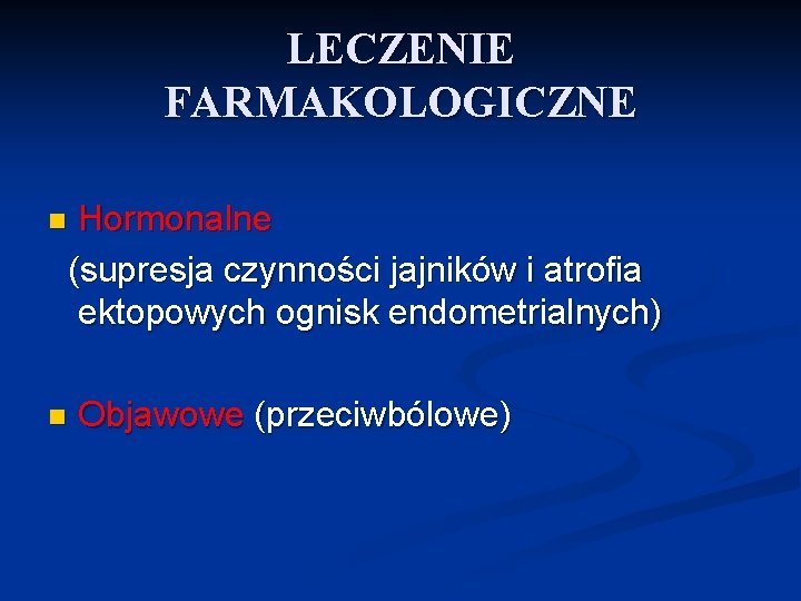 LECZENIE FARMAKOLOGICZNE Hormonalne (supresja czynności jajników i atrofia ektopowych ognisk endometrialnych) n n Objawowe