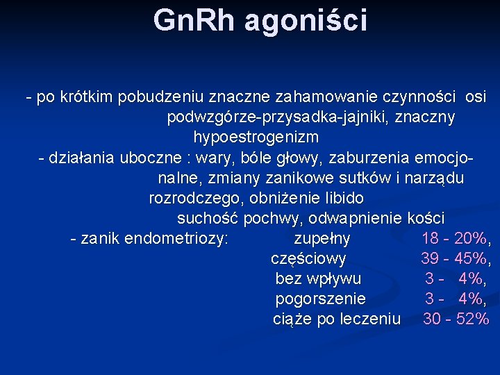 Gn. Rh agoniści - po krótkim pobudzeniu znaczne zahamowanie czynności osi podwzgórze-przysadka-jajniki, znaczny hypoestrogenizm