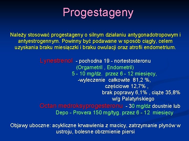 Progestageny Należy stosować progestageny o silnym działaniu antygonadotropowym i antyestrogennym. Powinny być podawane w