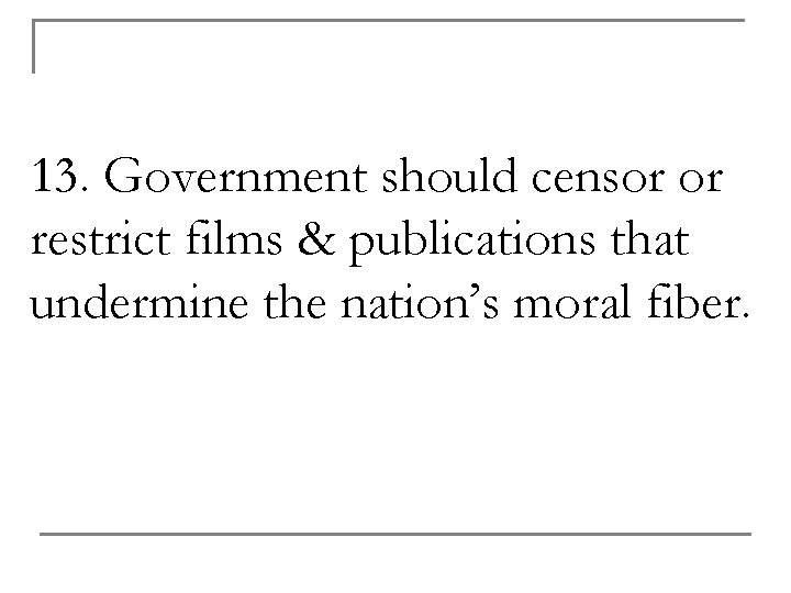 13. Government should censor or restrict films & publications that undermine the nation’s moral