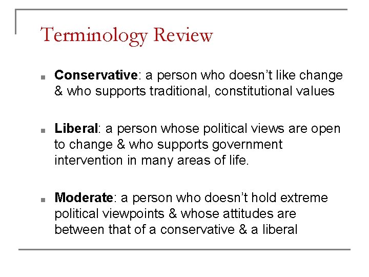 Terminology Review ■ Conservative: a person who doesn’t like change & who supports traditional,