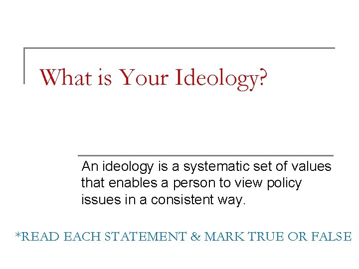 What is Your Ideology? An ideology is a systematic set of values that enables