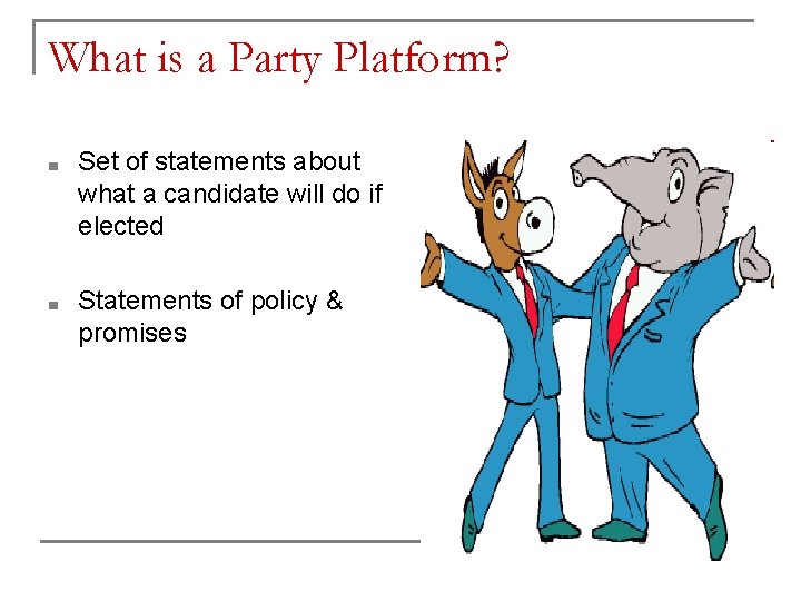 What is a Party Platform? ■ Set of statements about what a candidate will