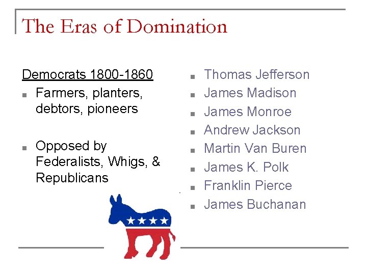 The Eras of Domination Democrats 1800 -1860 ■ Farmers, planters, debtors, pioneers ■ ■