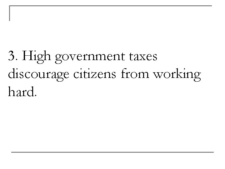 3. High government taxes discourage citizens from working hard. 