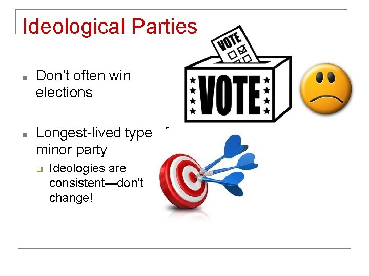 Ideological Parties ■ Don’t often win elections ■ Longest-lived type of minor party ❑