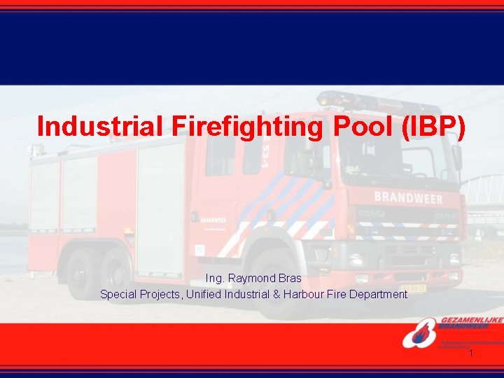 Industrial Firefighting Pool (IBP) Ing. Raymond Bras Special Projects, Unified Industrial & Harbour Fire