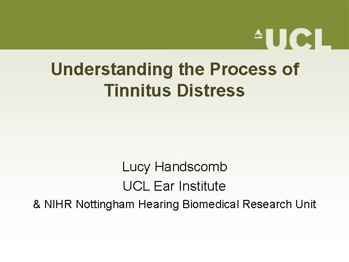 Understanding the Process of Tinnitus Distress Lucy Handscomb UCL Ear Institute & NIHR Nottingham