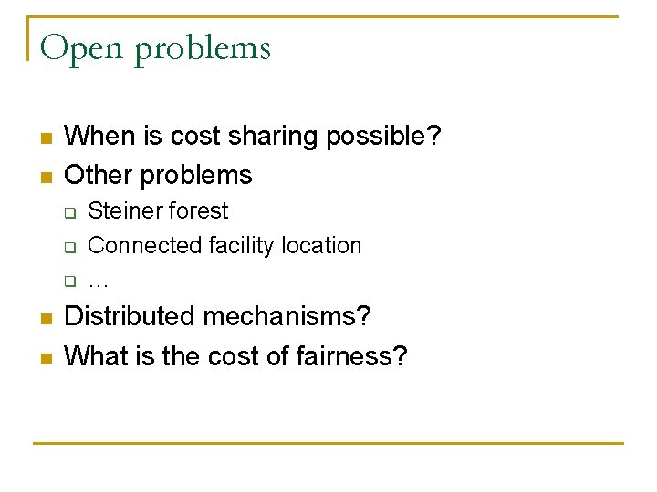 Open problems n n When is cost sharing possible? Other problems q q q
