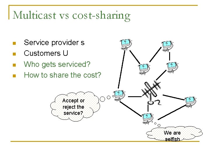 Multicast vs cost-sharing n n Service provider s Customers U Who gets serviced? How