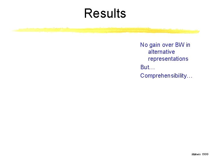 Results No gain over BW in alternative representations But… Comprehensibility… 16 Matwin 1999 