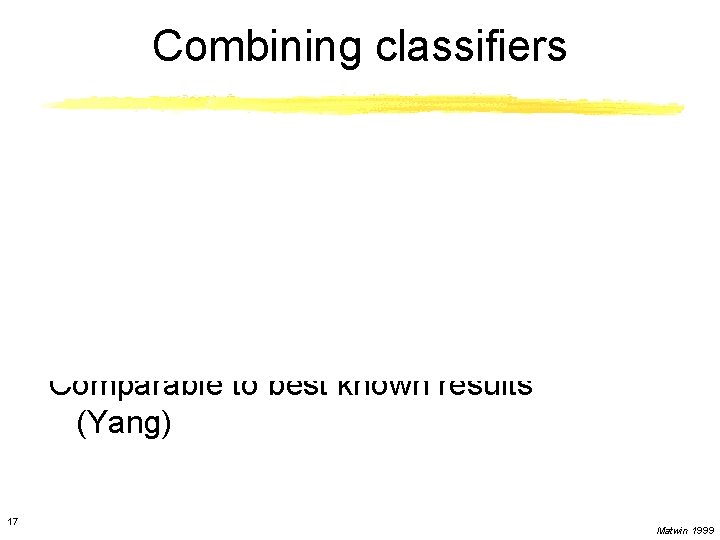 Combining classifiers Comparable to best known results (Yang) 17 Matwin 1999 