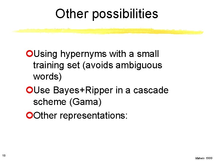 Other possibilities ¢Using hypernyms with a small training set (avoids ambiguous words) ¢Use Bayes+Ripper