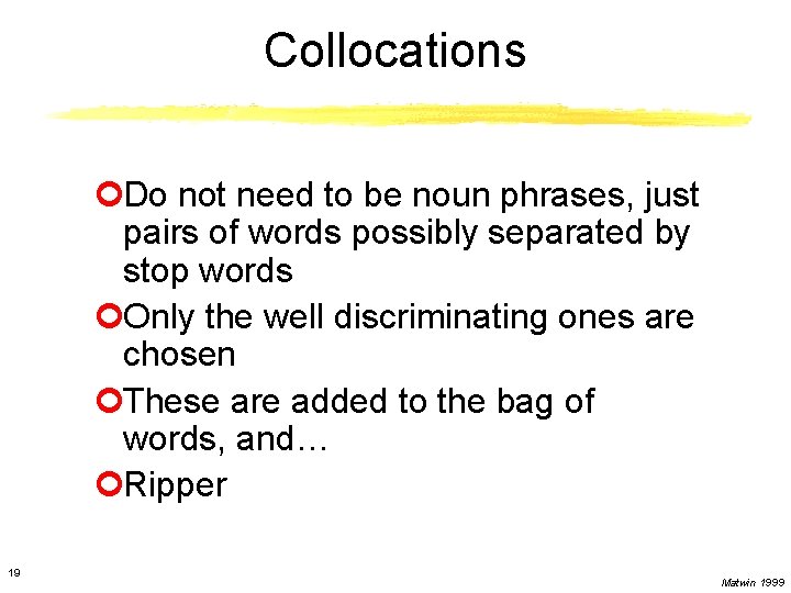 Collocations ¢Do not need to be noun phrases, just pairs of words possibly separated