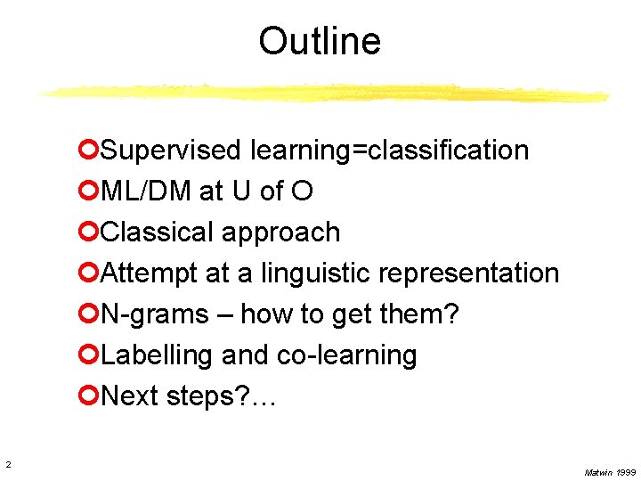 Outline ¢Supervised learning=classification ¢ML/DM at U of O ¢Classical approach ¢Attempt at a linguistic