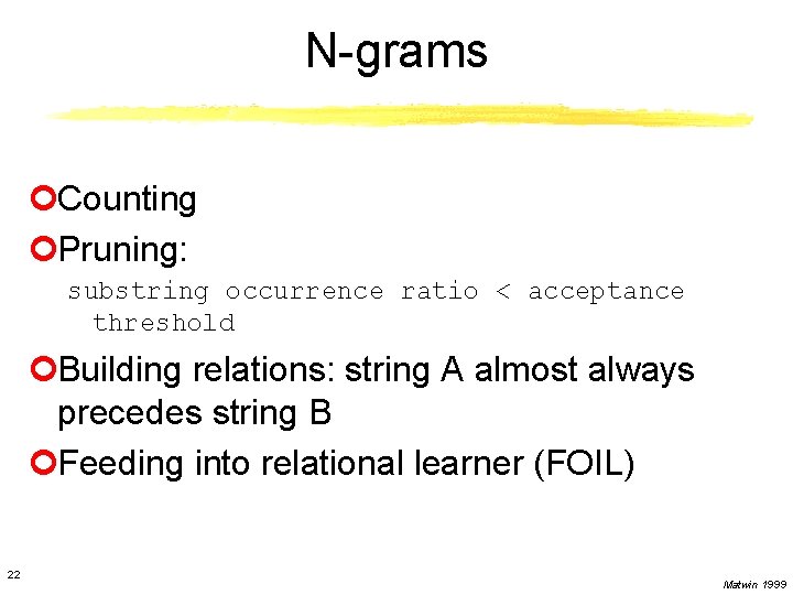 N-grams ¢Counting ¢Pruning: substring occurrence ratio < acceptance threshold ¢Building relations: string A almost