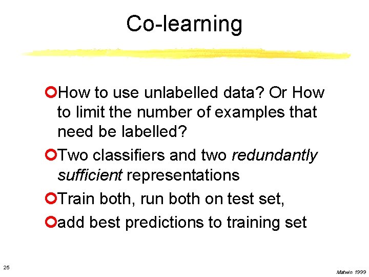 Co-learning ¢How to use unlabelled data? Or How to limit the number of examples