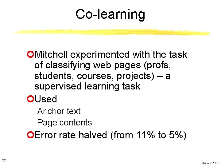 Co-learning ¢Mitchell experimented with the task of classifying web pages (profs, students, courses, projects)