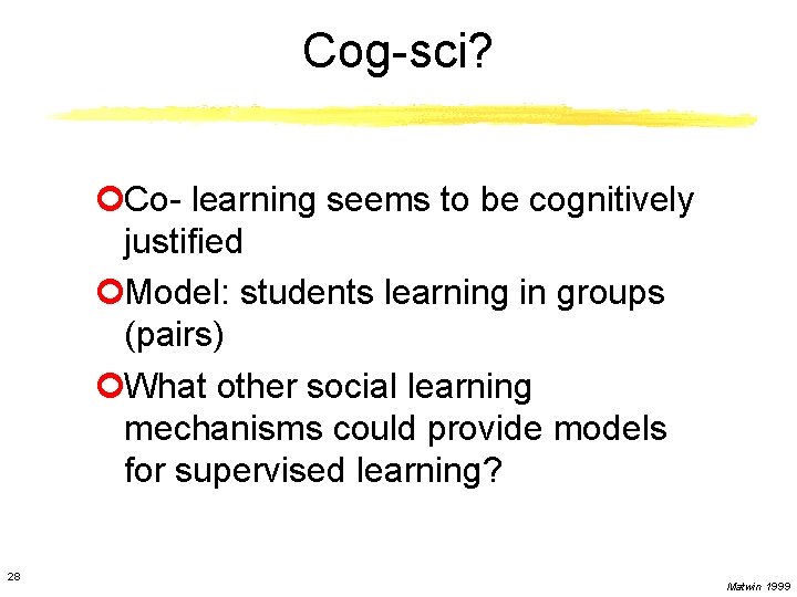 Cog-sci? ¢Co- learning seems to be cognitively justified ¢Model: students learning in groups (pairs)