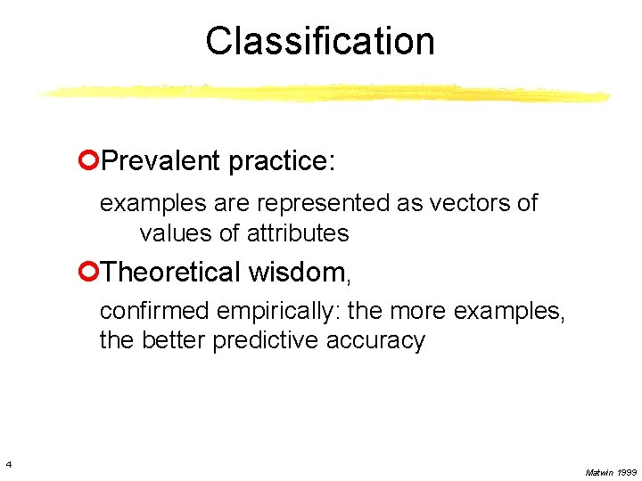 Classification ¢Prevalent practice: examples are represented as vectors of values of attributes ¢Theoretical wisdom,