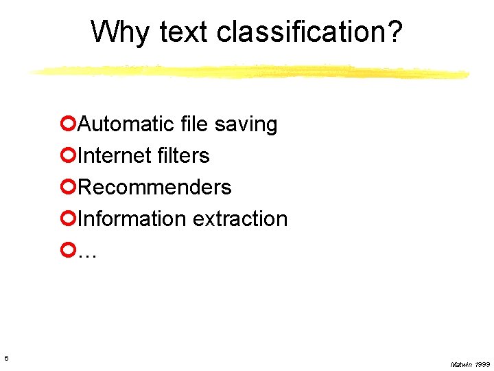 Why text classification? ¢Automatic file saving ¢Internet filters ¢Recommenders ¢Information extraction ¢… 6 Matwin