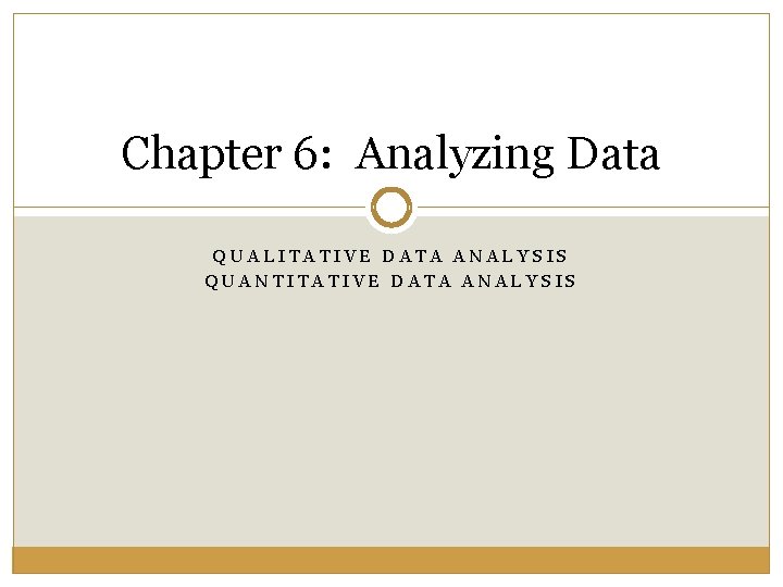 Chapter 6: Analyzing Data QUALITATIVE DATA ANALYSIS QUANTITATIVE DATA ANALYSIS 