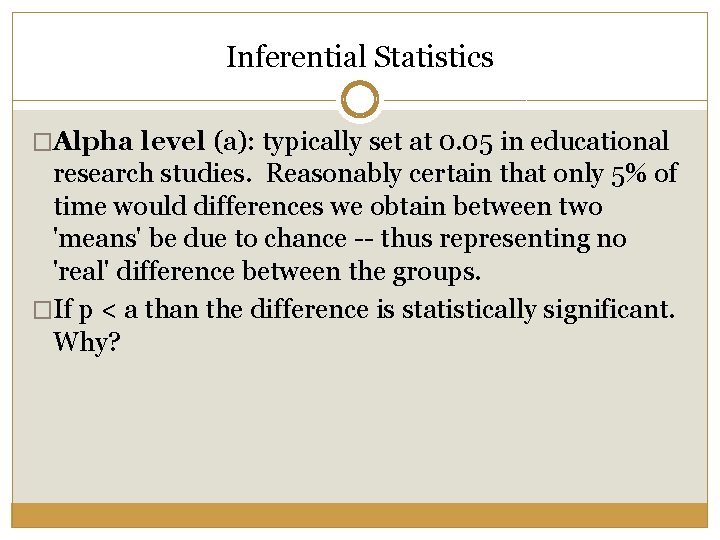 Inferential Statistics �Alpha level (a): typically set at 0. 05 in educational research studies.