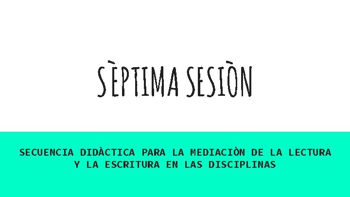 SÈPTIMA SESIÒN SECUENCIA DIDÀCTICA PARA LA MEDIACIÒN DE LA LECTURA Y LA ESCRITURA EN