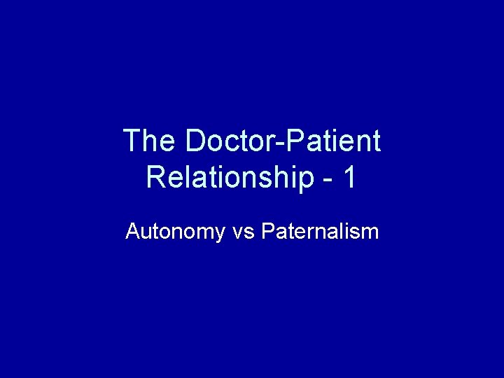 The Doctor-Patient Relationship - 1 Autonomy vs Paternalism 