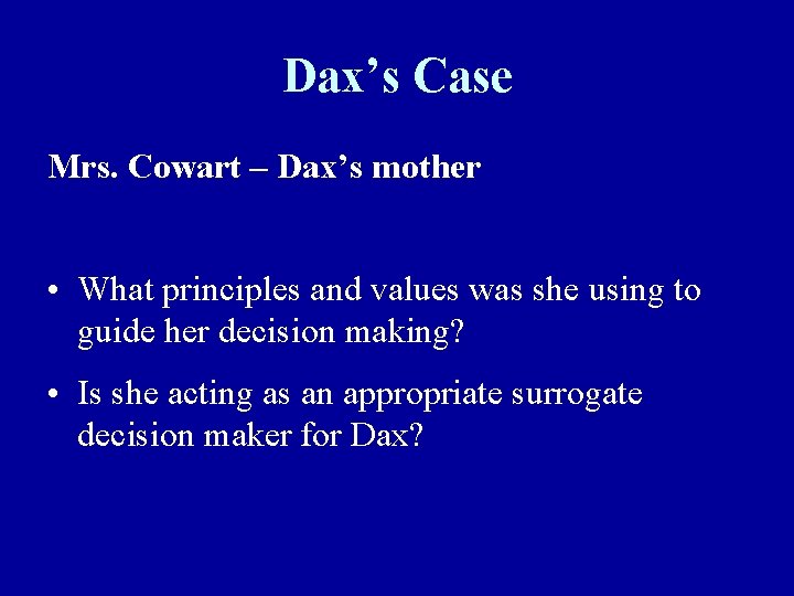 Dax’s Case Mrs. Cowart – Dax’s mother • What principles and values was she