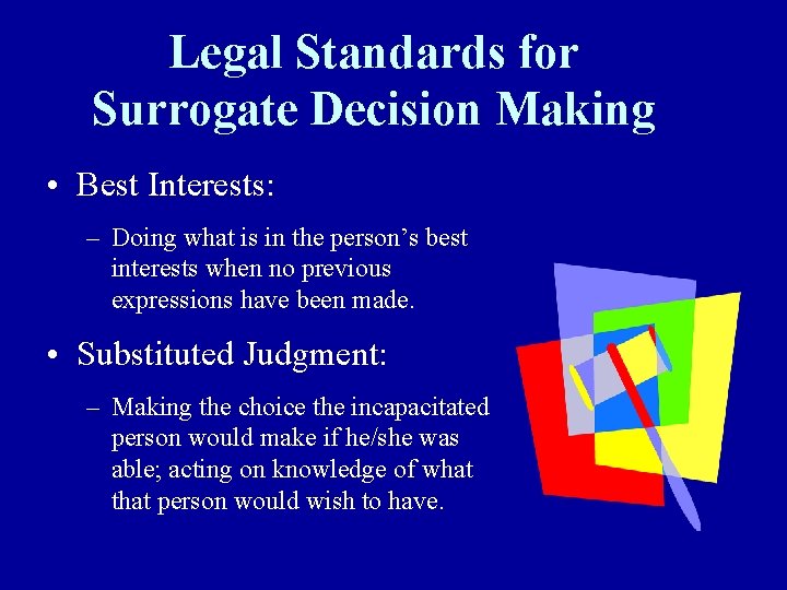 Legal Standards for Surrogate Decision Making • Best Interests: – Doing what is in